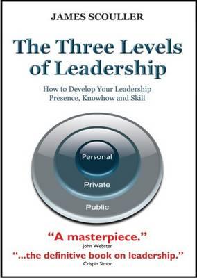 The Three Levels of Leadership: How to Develop Your Leadership Presence, Knowhow and Skill